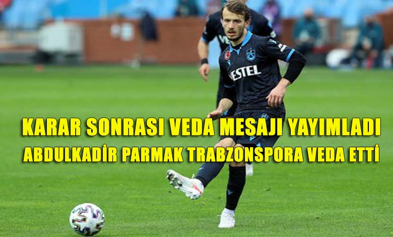 Abdulkadir Parmak Trabzonspor'dan Resmen Ayrıldı