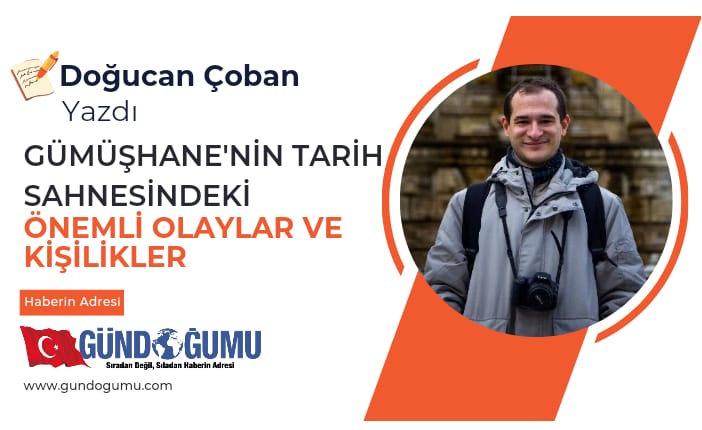 Gümüşhane'nin Tarih Sahnesindeki Önemli Olaylar ve Kişilikler