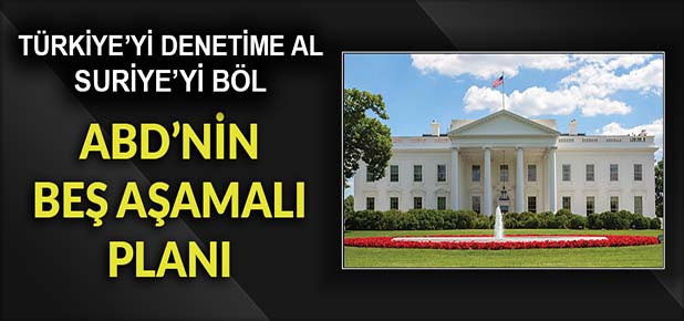ABD'nin planı: Türkiye'yi denetim altına al, Suriye'yi böl