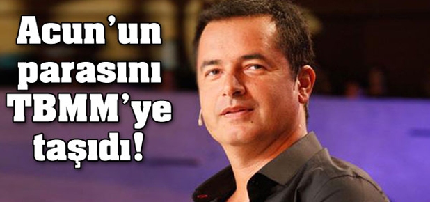 Acun'un parasını TBMM'ye taşıdı