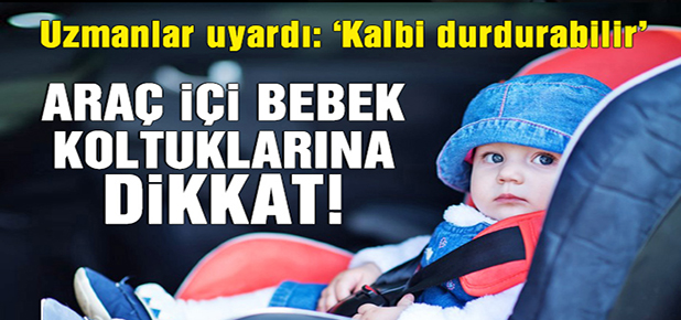 Araç içi bebek koltukları kalbi durdurabilir!