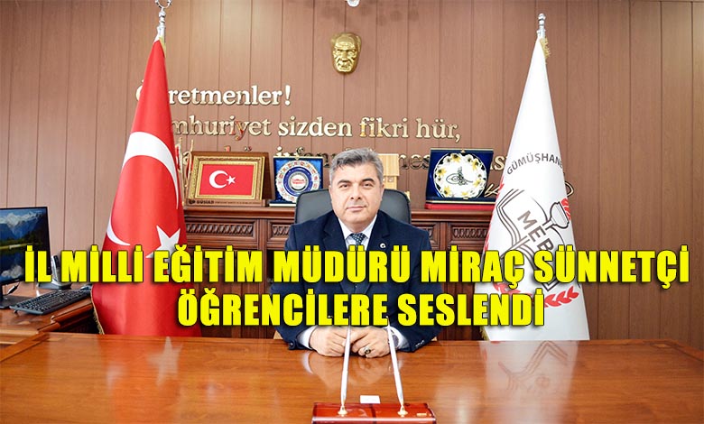 Gümüşhane İl Milli Eğitim Müdürü Miraç Sünnetci'nin Yıl Sonu Karne Mesajı