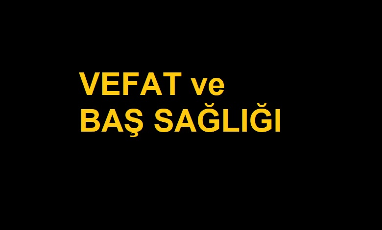 Vefat ve Baş Sağlığı